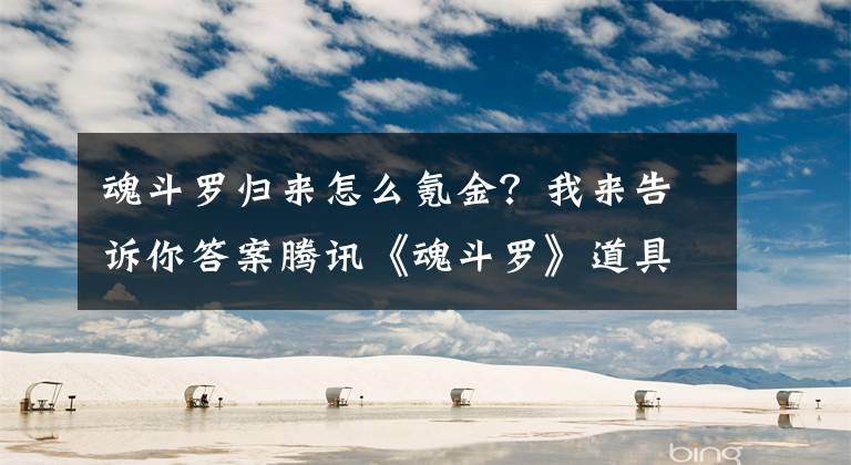 魂斗羅歸來怎么氪金？我來告訴你答案騰訊《魂斗羅》道具獲取概率公布：果然很氪金