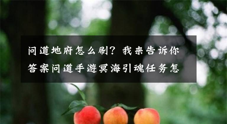 問道地府怎么刷？我來(lái)告訴你答案問道手游冥海引魂任務(wù)怎么完成？問道手游冥海引魂任務(wù)攻略