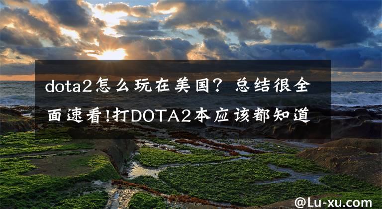 dota2怎么玩在美國？總結(jié)很全面速看!打DOTA2本應(yīng)該都知道的神器！大部分人不知道，但絕對對你有幫助