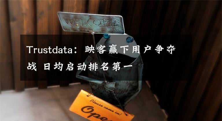 Trustdata：映客贏下用戶爭奪戰(zhàn) 日均啟動排名第一