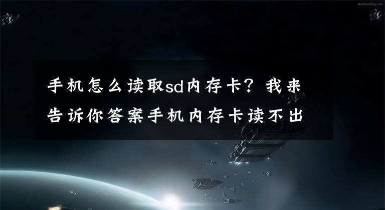 手機(jī)怎么讀取sd內(nèi)存卡？我來告訴你答案手機(jī)內(nèi)存卡讀不出來怎么辦？不用慌張有妙招