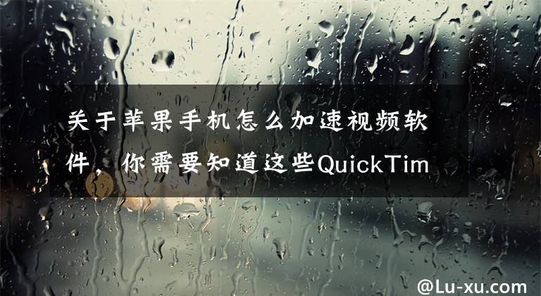 關(guān)于蘋果手機(jī)怎么加速視頻軟件，你需要知道這些QuickTime Player 如何開啟倍速播放？