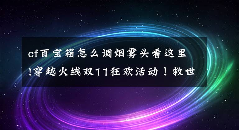 cf百寶箱怎么調(diào)煙霧頭看這里!穿越火線雙11狂歡活動！救世復(fù)仇免費(fèi)領(lǐng)！