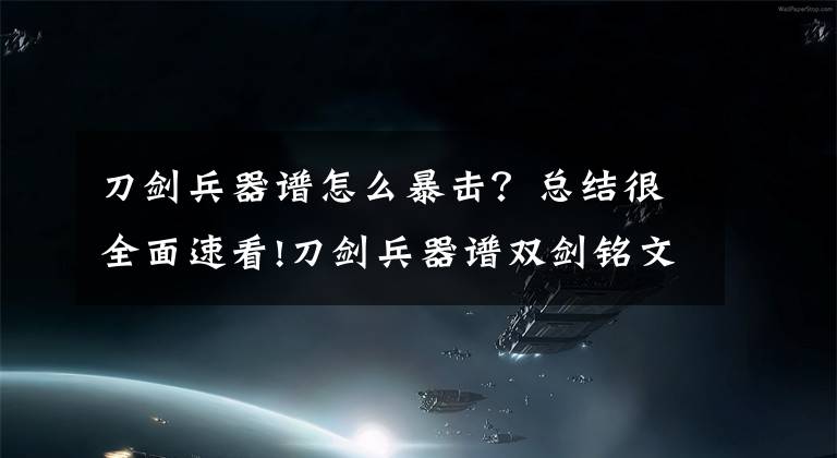 刀劍兵器譜怎么暴擊？總結(jié)很全面速看!刀劍兵器譜雙劍銘文介紹 最佳銘文選擇推薦