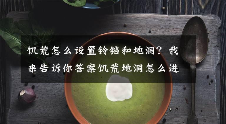 饑荒怎么設(shè)置鈴鐺和地洞？我來告訴你答案饑荒地洞怎么進(jìn) 進(jìn)地洞方法介紹