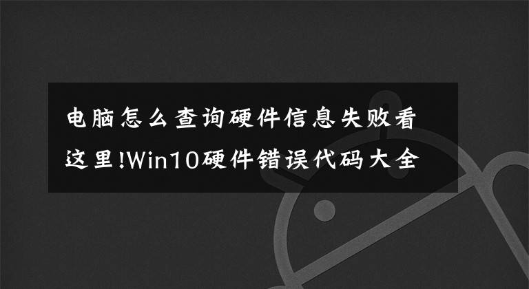 電腦怎么查詢硬件信息失敗看這里!Win10硬件錯(cuò)誤代碼大全及含義與解決方法，Win10電腦高手之路