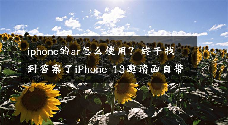 iphone的ar怎么使用？終于找到答案了iPhone 13邀請(qǐng)函自帶AR效果：智能眼鏡要來了？