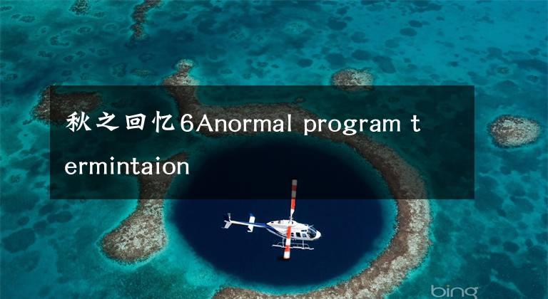 秋之回憶6Anormal program termintaion