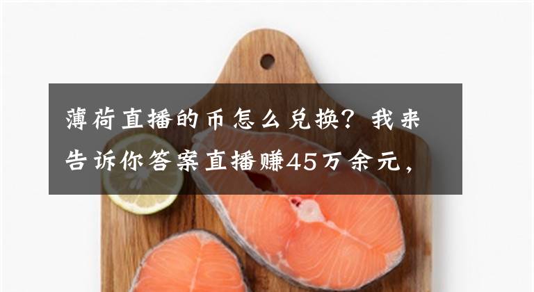 薄荷直播的幣怎么兌換？我來告訴你答案直播賺45萬(wàn)余元，公司拒付分成？主播起訴討欠款27萬(wàn)