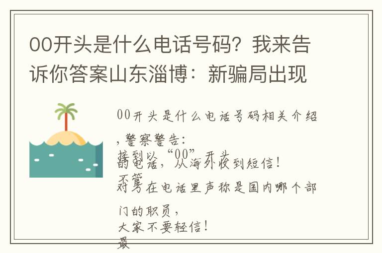 00開頭是什么電話號碼？我來告訴你答案山東淄博：新騙局出現(xiàn)！一市民收到“00”開頭假冒銀行短信，被騙8000余元！