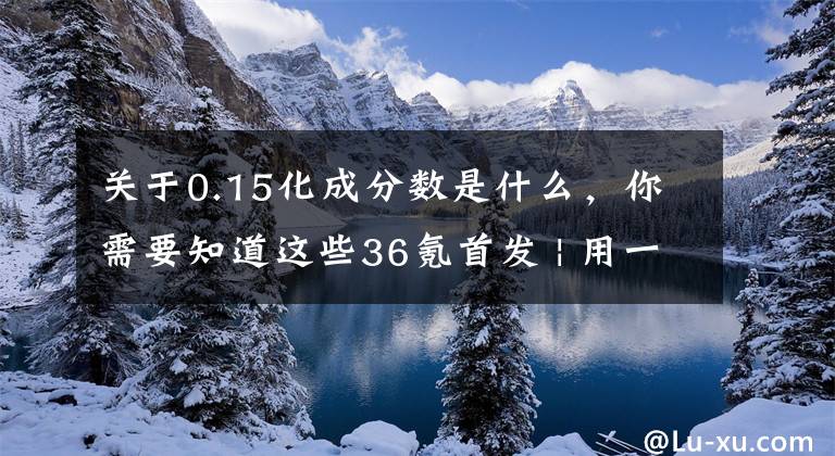 關(guān)于0.15化成分?jǐn)?shù)是什么，你需要知道這些36氪首發(fā) | 用一杯咖啡的時間和價格變美麗，「洗個頭發(fā)Mr. Judy」獲5000萬元A輪融資