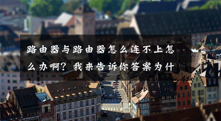 路由器與路由器怎么連不上怎么辦??？我來告訴你答案為什么wifi有信號卻連接不上？