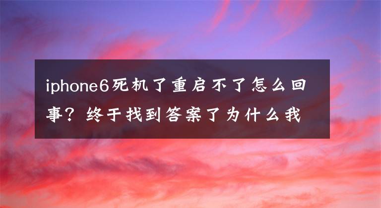 iphone6死機(jī)了重啟不了怎么回事？終于找到答案了為什么我的蘋果6手機(jī)總是出現(xiàn)死機(jī)啊？