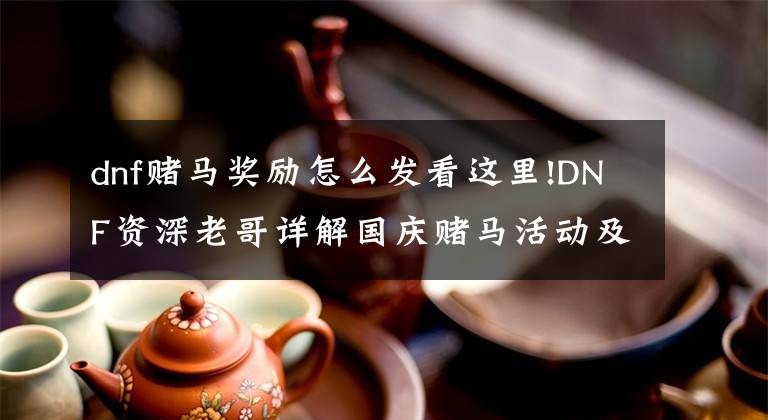 dnf賭馬獎(jiǎng)勵(lì)怎么發(fā)看這里!DNF資深老哥詳解國慶賭馬活動及基本手法 十賭九輸，不賭為贏