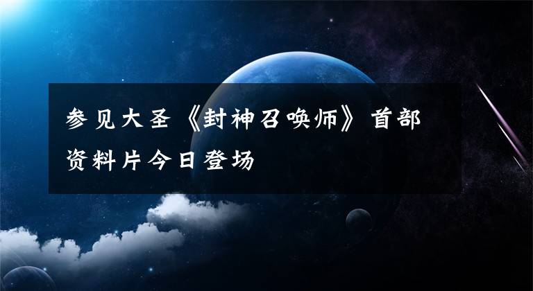 參見大圣《封神召喚師》首部資料片今日登場