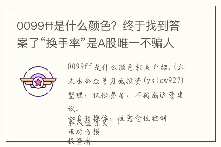 0099ff是什么顏色？終于找到答案了“換手率”是A股唯一不騙人的指標，一旦出現(xiàn)這8種特征，說明主力已經(jīng)進駐完成，全倉進駐，飆升在即