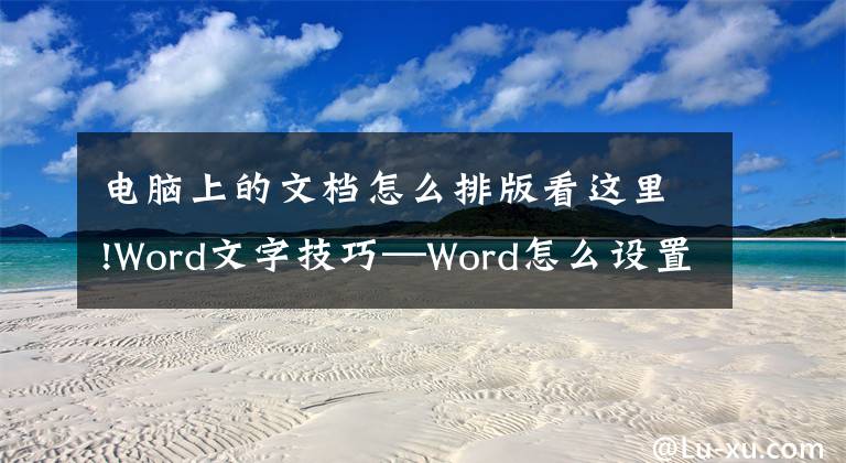 電腦上的文檔怎么排版看這里!Word文字技巧—Word怎么設置橫向頁面