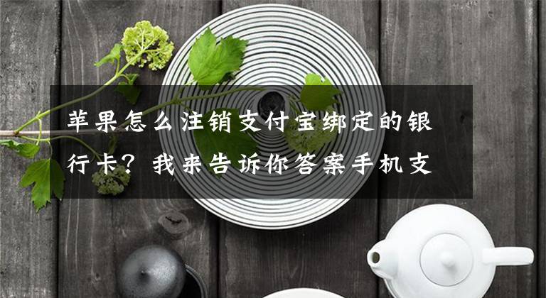 蘋(píng)果怎么注銷(xiāo)支付寶綁定的銀行卡？我來(lái)告訴你答案手機(jī)支付寶怎么刪除綁定的銀行卡 共計(jì)6個(gè)小步驟