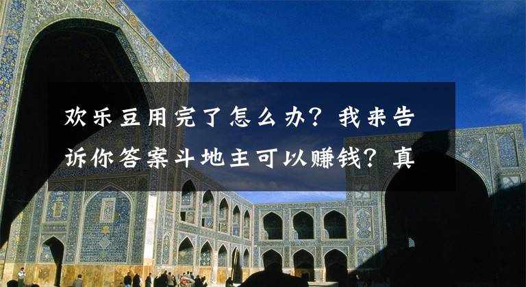 歡樂豆用完了怎么辦？我來告訴你答案斗地主可以賺錢？真的。歡樂豆無限玩，還可以領紅包換錢