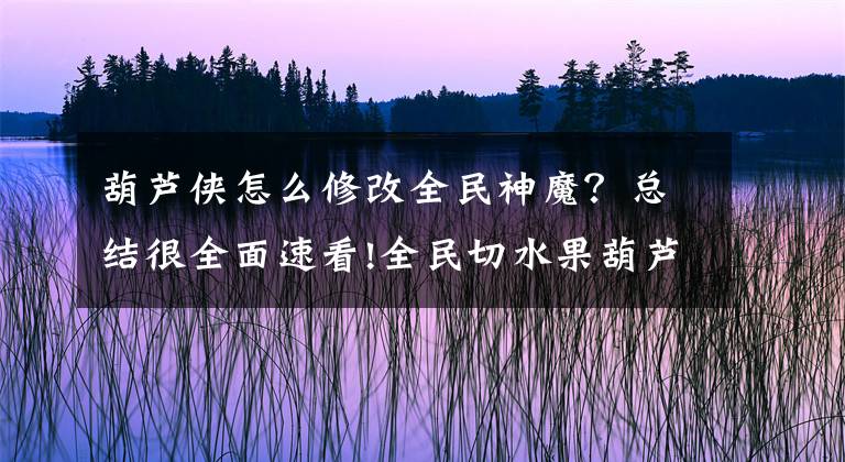 葫蘆俠怎么修改全民神魔？總結(jié)很全面速看!全民切水果葫蘆俠刷分輔助