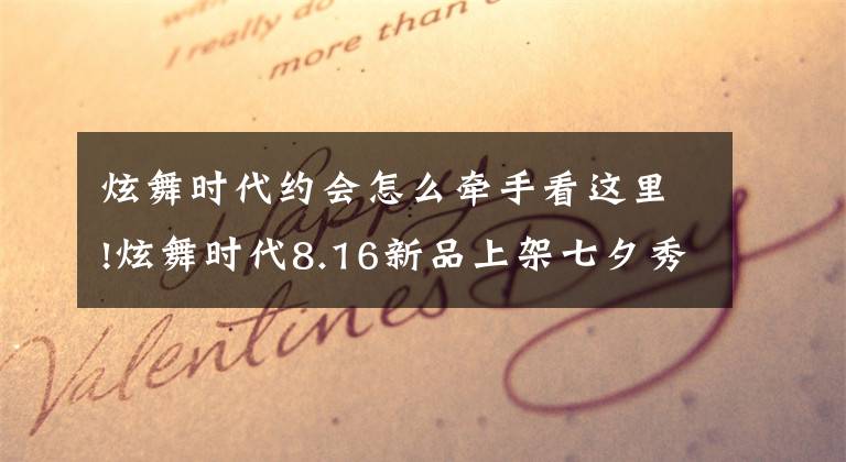 炫舞時代約會怎么牽手看這里!炫舞時代8.16新品上架七夕秀新裝