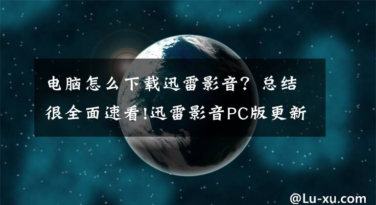 電腦怎么下載迅雷影音？總結(jié)很全面速看!迅雷影音PC版更新