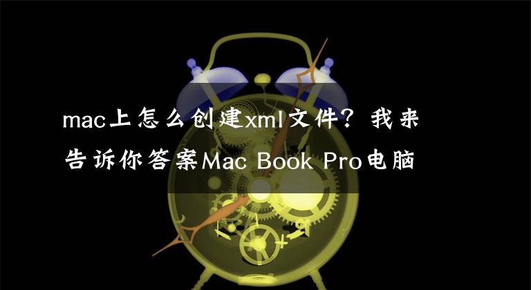 mac上怎么創(chuàng)建xml文件？我來告訴你答案Mac Book Pro電腦如何新建Word文件？主要靠它