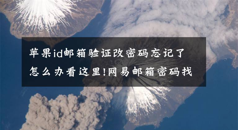 蘋果id郵箱驗(yàn)證改密碼忘記了怎么辦看這里!網(wǎng)易郵箱密碼找回