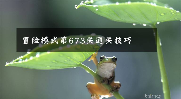 冒險(xiǎn)模式第673關(guān)通關(guān)技巧