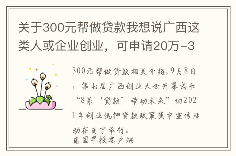 關于300元幫做貸款我想說廣西這類人或企業(yè)創(chuàng)業(yè)，可申請20萬-300萬元創(chuàng)業(yè)擔保貸款