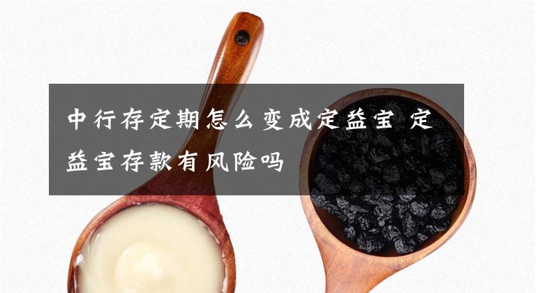 中行存定期怎么變成定益寶 定益寶存款有風(fēng)險(xiǎn)嗎