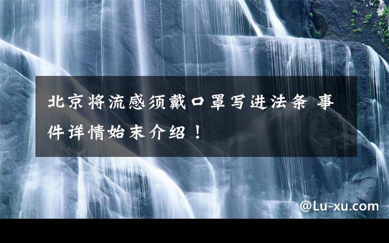 北京將流感須戴口罩寫進(jìn)法條 事件詳情始末介紹！