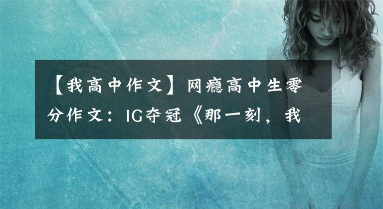 【我高中作文】網(wǎng)癮高中生零分作文：IG奪冠《那一刻，我潸然淚下》