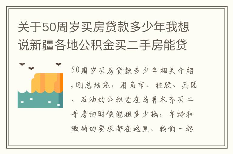 關(guān)于50周歲買房貸款多少年我想說(shuō)新疆各地公積金買二手房能貸多少錢？請(qǐng)看這里