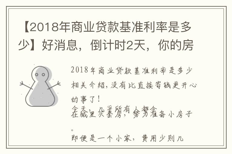 【2018年商業(yè)貸款基準利率是多少】好消息，倒計時2天，你的房貸要下降