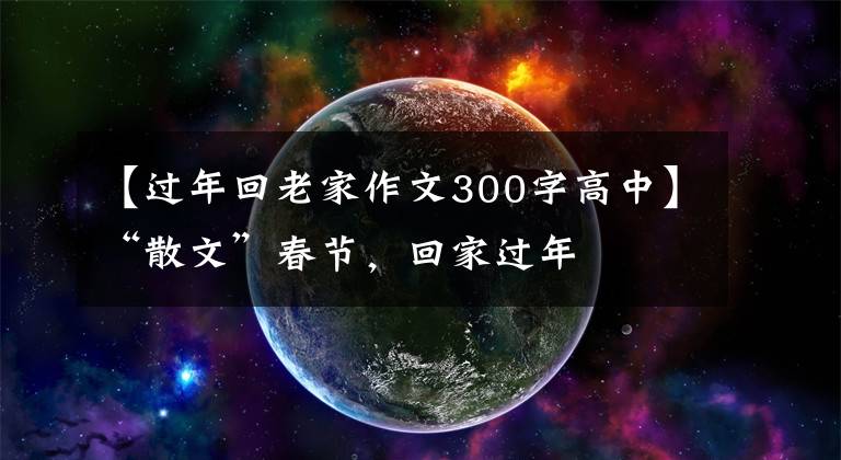 【過年回老家作文300字高中】“散文”春節(jié)，回家過年