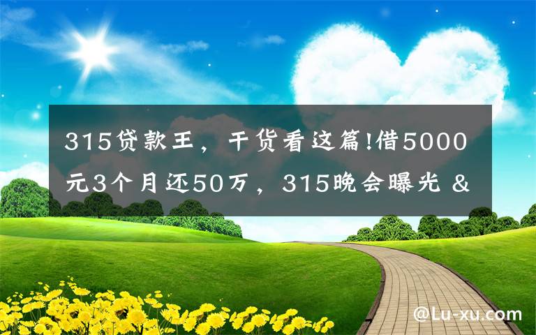 315貸款王，干貨看這篇!借5000元3個月還50萬，315晚會曝光 "714高炮"黑幕，涉及融360等多家網(wǎng)貸平臺，中概互金股昨夜大跳水