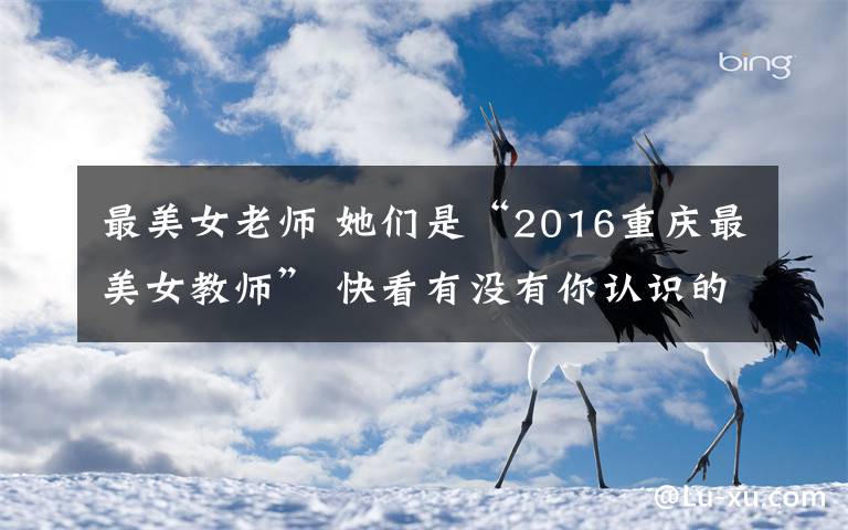 最美女老師 她們是“2016重慶最美女教師” 快看有沒有你認(rèn)識的