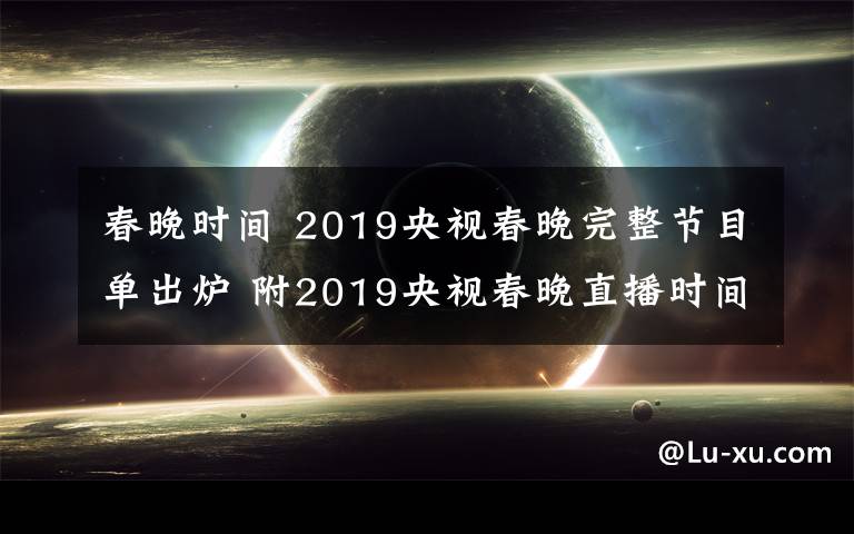 春晚時間 2019央視春晚完整節(jié)目單出爐 附2019央視春晚直播時間、直播平臺