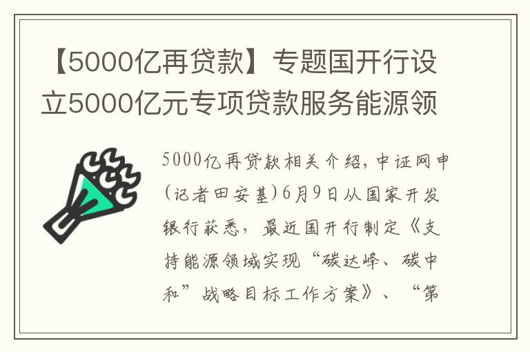 【5000億再貸款】專(zhuān)題國(guó)開(kāi)行設(shè)立5000億元專(zhuān)項(xiàng)貸款服務(wù)能源領(lǐng)域“碳達(dá)峰、碳中和”