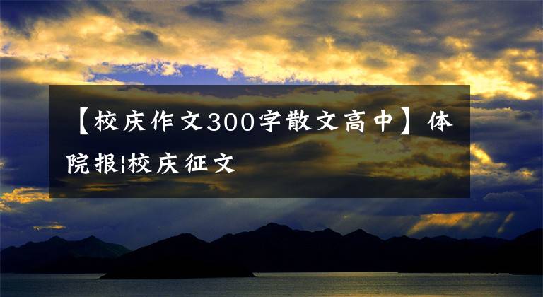 【校慶作文300字散文高中】體院報(bào)|校慶征文