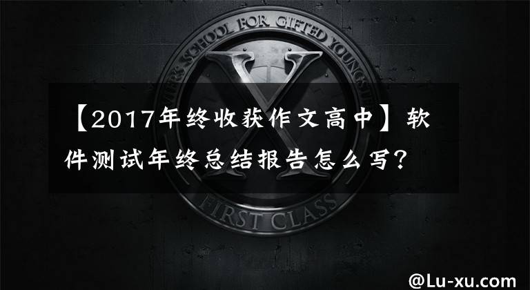 【2017年終收獲作文高中】軟件測(cè)試年終總結(jié)報(bào)告怎么寫？