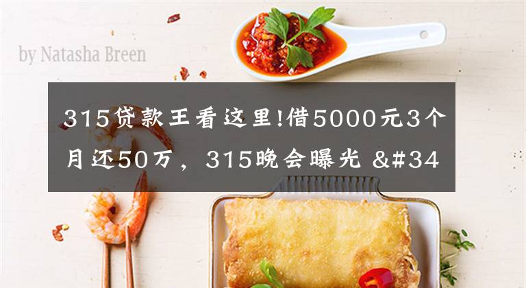 315貸款王看這里!借5000元3個(gè)月還50萬，315晚會(huì)曝光 "714高炮"黑幕，涉及融360等多家網(wǎng)貸平臺(tái)，中概互金股昨夜大跳水