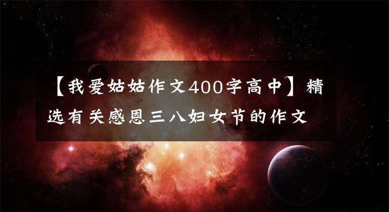 【我愛姑姑作文400字高中】精選有關(guān)感恩三八婦女節(jié)的作文