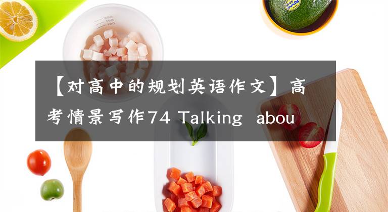 【對高中的規(guī)劃英語作文】高考情景寫作74 Talking about the Plans