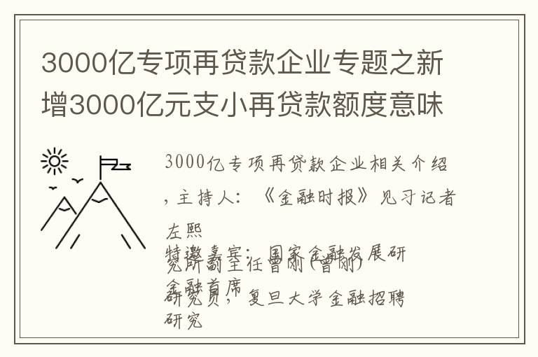 3000億專項再貸款企業(yè)專題之新增3000億元支小再貸款額度意味著什么？專項資金定向支持有助于增強銀行為中小微企業(yè)紓困能力