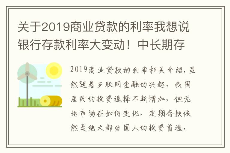 關(guān)于2019商業(yè)貸款的利率我想說銀行存款利率大變動！中長期存款利率大幅下調(diào)，儲戶該何去何從？