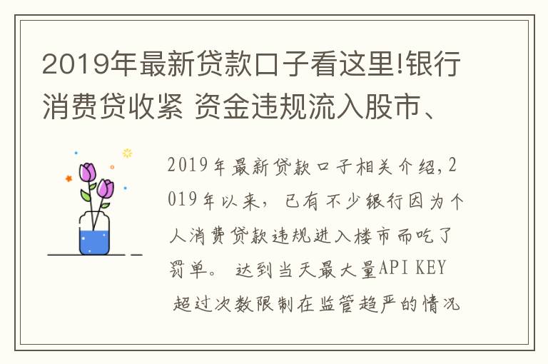 2019年最新貸款口子看這里!銀行消費貸收緊 資金違規(guī)流入股市、房市遭嚴查