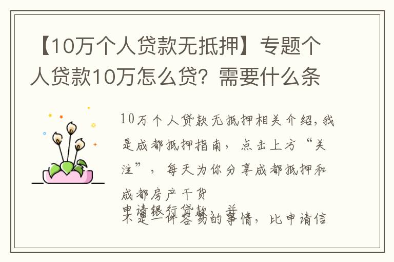 【10萬個人貸款無抵押】專題個人貸款10萬怎么貸？需要什么條件？