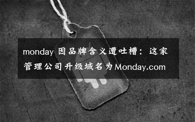 monday 因品牌含義遭吐槽：這家管理公司升級(jí)域名為Monday.com